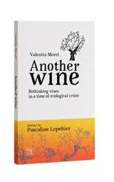Valentin Morel - Another Wine Book Rethinking Vines in a time of Ecological Crisis